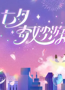 《2023七夕奇妙游》：一场视听盛宴，解锁七夕的N种浪漫姿势！